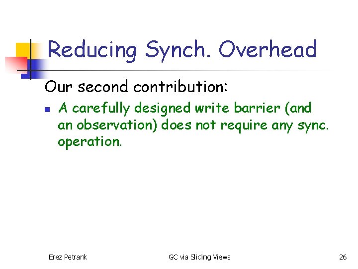 Reducing Synch. Overhead Our second contribution: n A carefully designed write barrier (and an