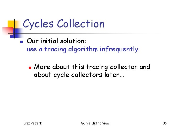Cycles Collection n Our initial solution: use a tracing algorithm infrequently. n More about
