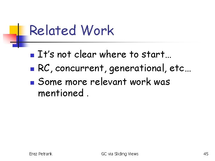 Related Work n n n It’s not clear where to start… RC, concurrent, generational,