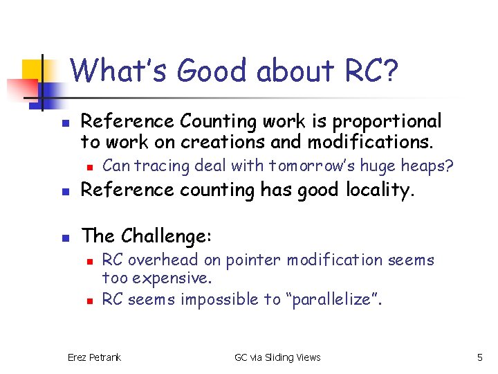 What’s Good about RC? n Reference Counting work is proportional to work on creations