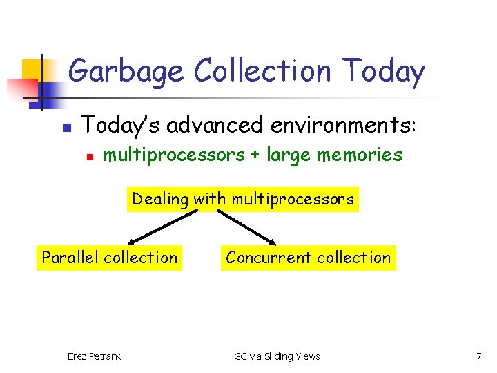 Garbage Collection Today’s advanced environments: n multiprocessors + large memories Dealing with multiprocessors Parallel