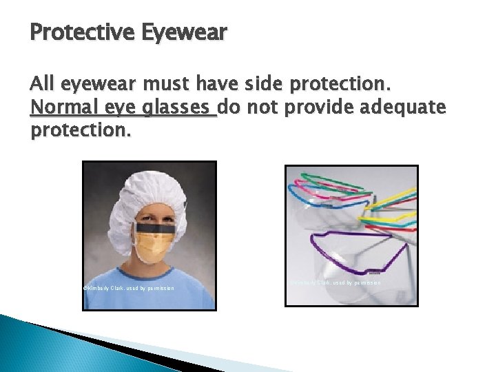 Protective Eyewear All eyewear must have side protection. Normal eye glasses do not provide