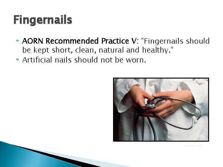 Fingernails AORN Recommended Practice V: “Fingernails should be kept short, clean, natural and healthy.