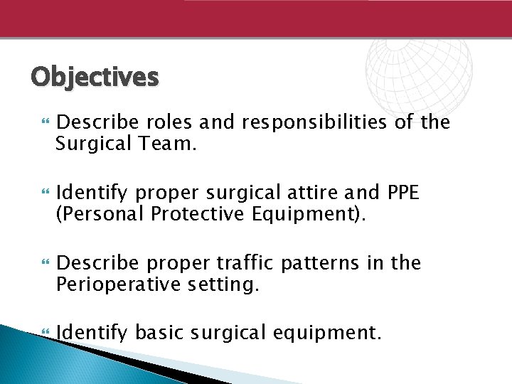 Objectives Describe roles and responsibilities of the Surgical Team. Identify proper surgical attire and