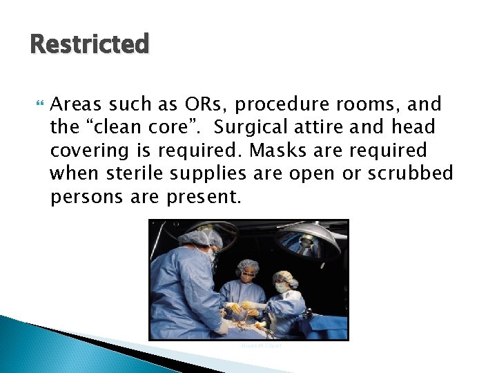 Restricted Areas such as ORs, procedure rooms, and the “clean core”. Surgical attire and