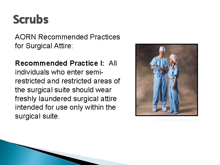 Scrubs AORN Recommended Practices for Surgical Attire: Recommended Practice I: All individuals who enter