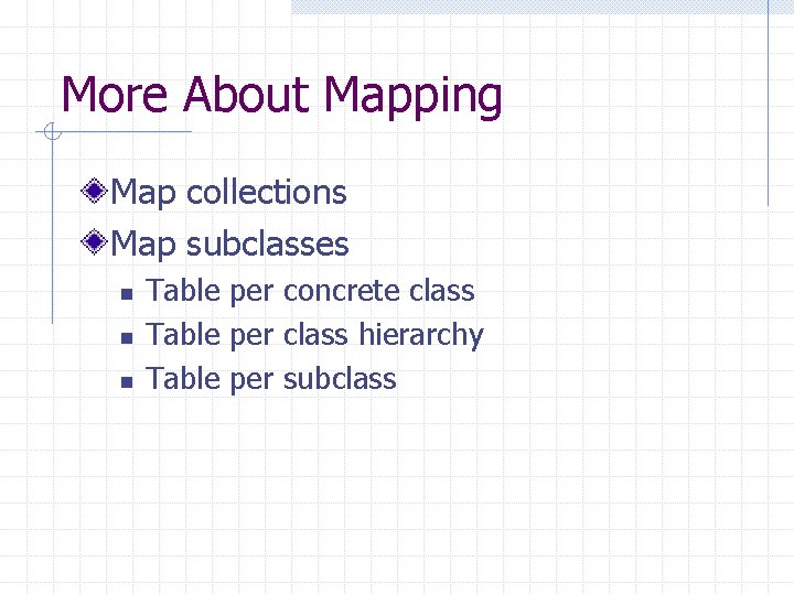 More About Mapping Map collections Map subclasses n n n Table per concrete class
