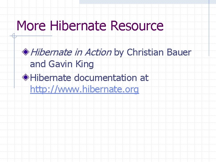 More Hibernate Resource Hibernate in Action by Christian Bauer and Gavin King Hibernate documentation