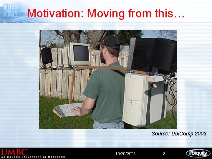 Motivation: Moving from this… Source: Ubi. Comp 2003 10/20/2021 8 