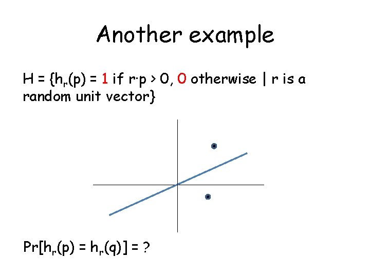 Another example H = {hr(p) = 1 if r·p > 0, 0 otherwise |