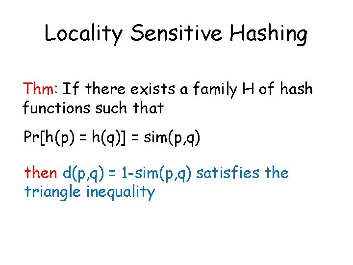 Locality Sensitive Hashing Thm: If there exists a family H of hash functions such