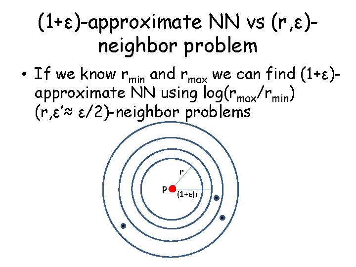 (1+ε)-approximate NN vs (r, ε)neighbor problem • If we know rmin and rmax we