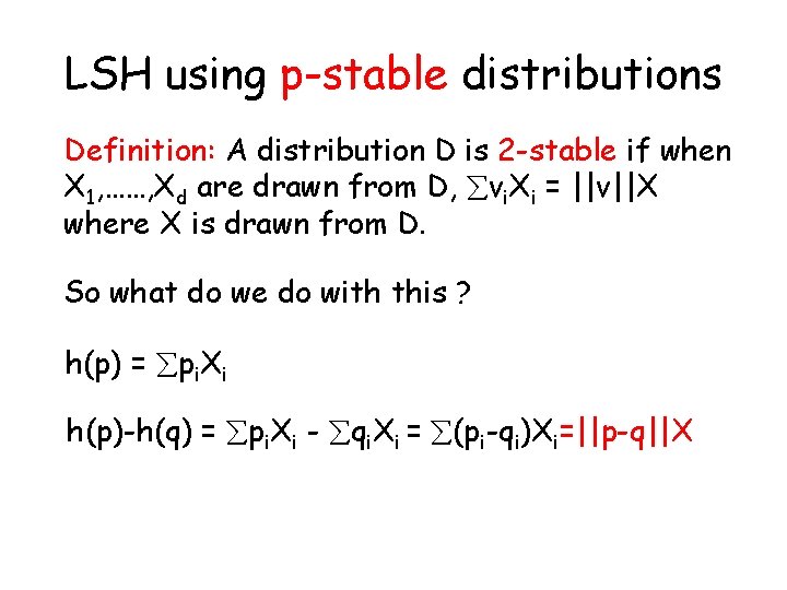 LSH using p-stable distributions Definition: A distribution D is 2 -stable if when X