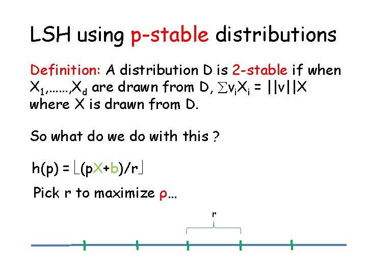 LSH using p-stable distributions Definition: A distribution D is 2 -stable if when X