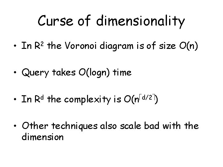 Curse of dimensionality • In R 2 the Voronoi diagram is of size O(n)