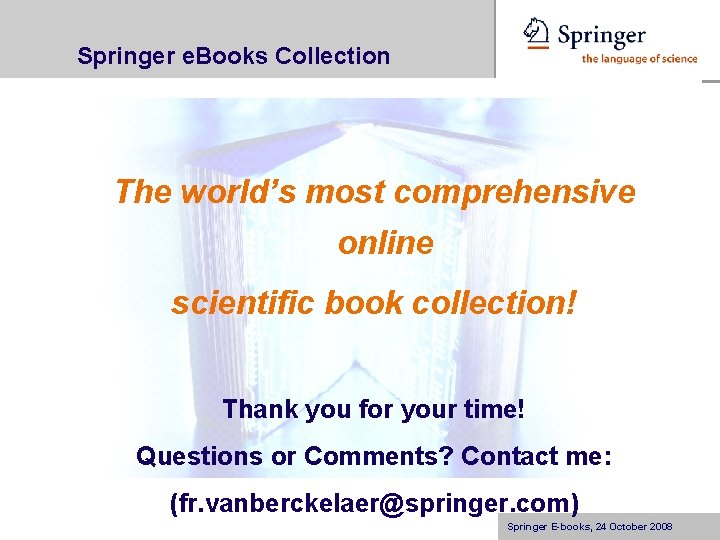 Springer e. Books Collection The world’s most comprehensive online scientific book collection! Thank you