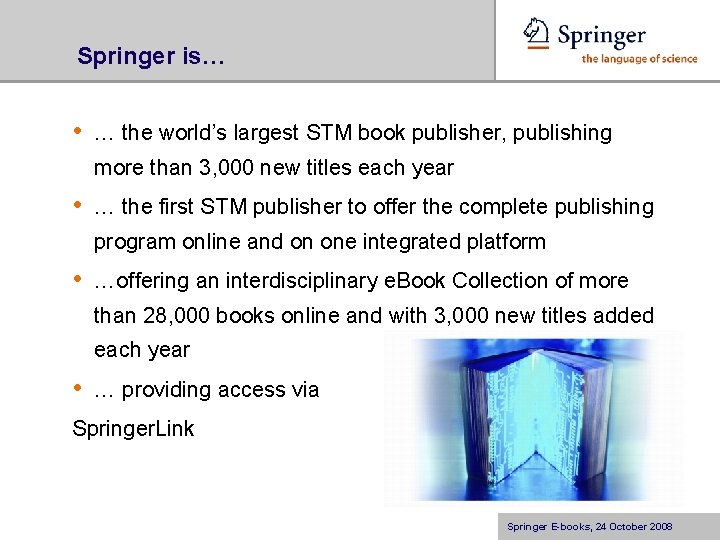 Springer is… • … the world’s largest STM book publisher, publishing more than 3,