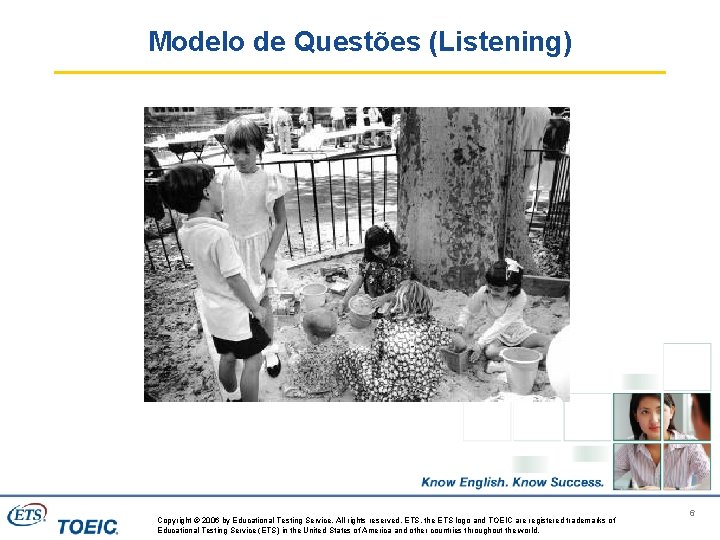 Modelo de Questões (Listening) Copyright © 2006 by Educational Testing Service. All rights reserved.