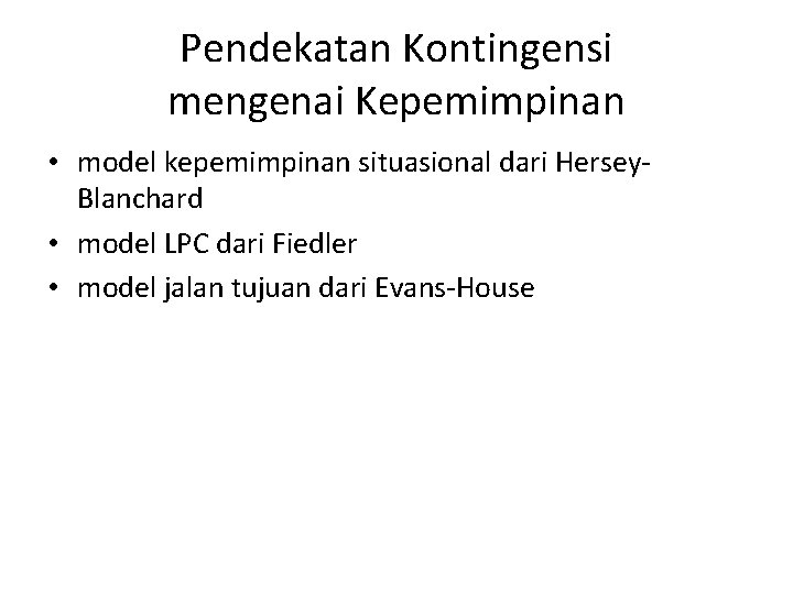 Pendekatan Kontingensi mengenai Kepemimpinan • model kepemimpinan situasional dari Hersey. Blanchard • model LPC