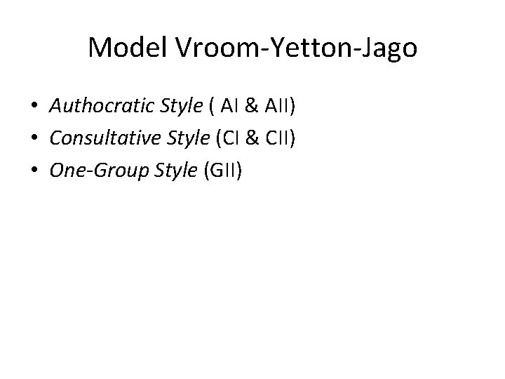 Model Vroom-Yetton-Jago • Authocratic Style ( AI & AII) • Consultative Style (CI &