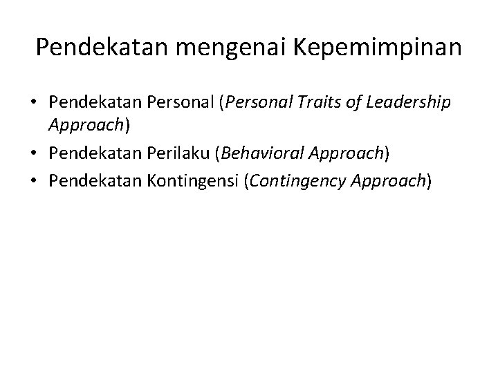 Pendekatan mengenai Kepemimpinan • Pendekatan Personal (Personal Traits of Leadership Approach) • Pendekatan Perilaku