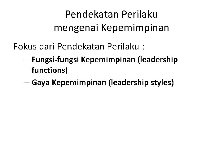 Pendekatan Perilaku mengenai Kepemimpinan Fokus dari Pendekatan Perilaku : – Fungsi-fungsi Kepemimpinan (leadership functions)