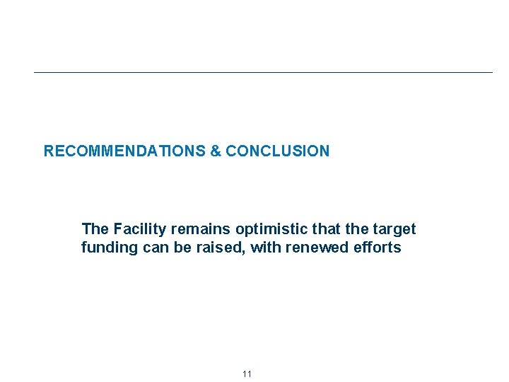 RECOMMENDATIONS & CONCLUSION The Facility remains optimistic that the target funding can be raised,