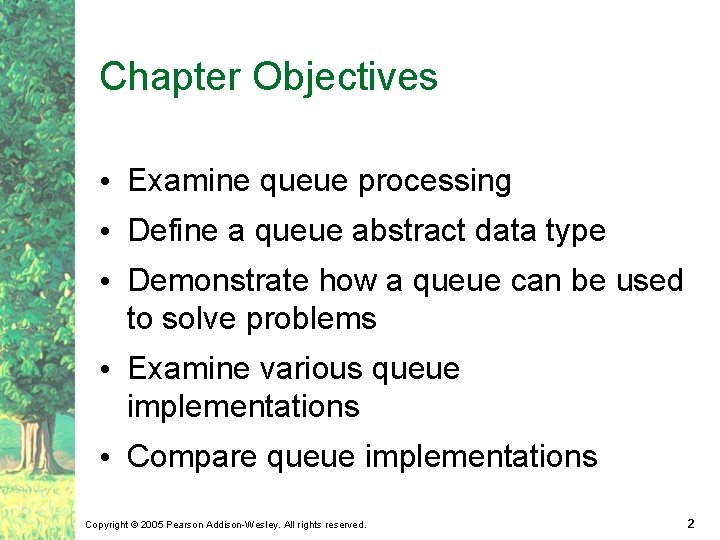 Chapter Objectives • Examine queue processing • Define a queue abstract data type •