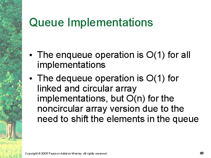 Queue Implementations • The enqueue operation is O(1) for all implementations • The dequeue