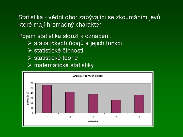 Statistika - vědní obor zabývající se zkoumáním jevů, které mají hromadný charakter Pojem statistika