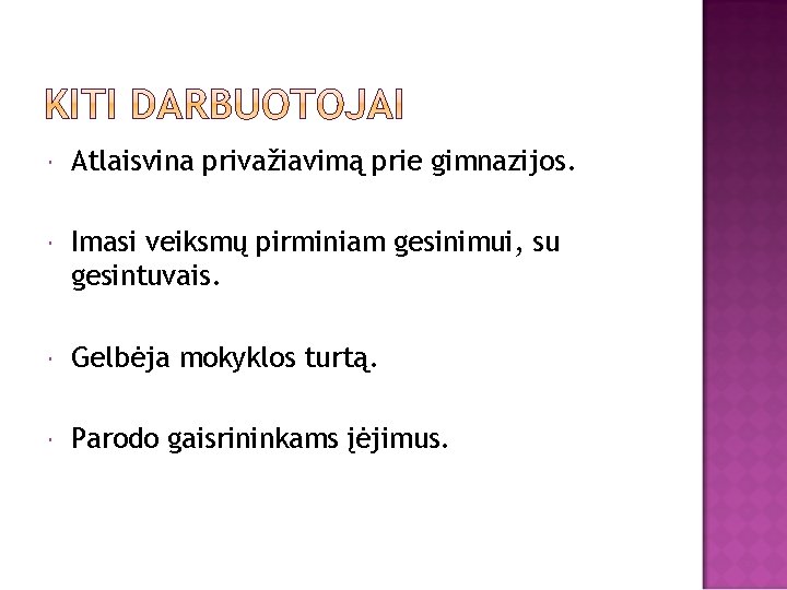  Atlaisvina privažiavimą prie gimnazijos. Imasi veiksmų pirminiam gesinimui, su gesintuvais. Gelbėja mokyklos turtą.