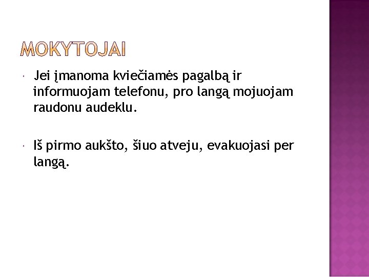  Jei įmanoma kviečiamės pagalbą ir informuojam telefonu, pro langą mojuojam raudonu audeklu. Iš