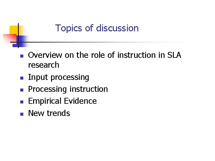 Topics of discussion n n Overview on the role of instruction in SLA research