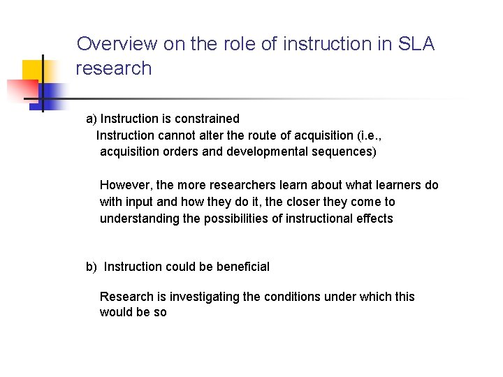 Overview on the role of instruction in SLA research a) Instruction is constrained Instruction