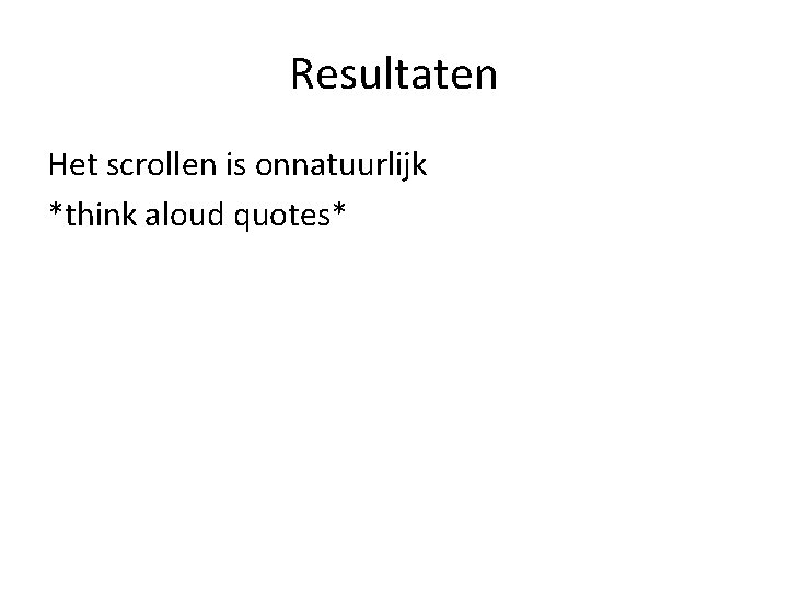 Resultaten Het scrollen is onnatuurlijk *think aloud quotes* 