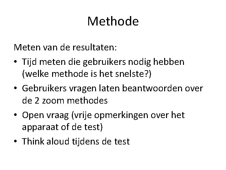 Methode Meten van de resultaten: • Tijd meten die gebruikers nodig hebben (welke methode