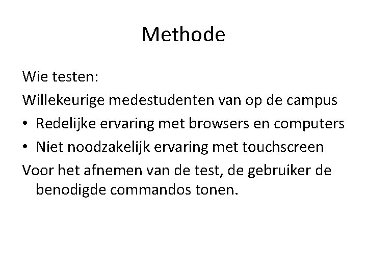 Methode Wie testen: Willekeurige medestudenten van op de campus • Redelijke ervaring met browsers