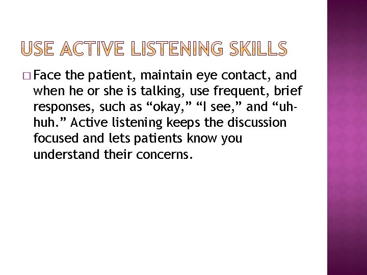 � Face the patient, maintain eye contact, and when he or she is talking,