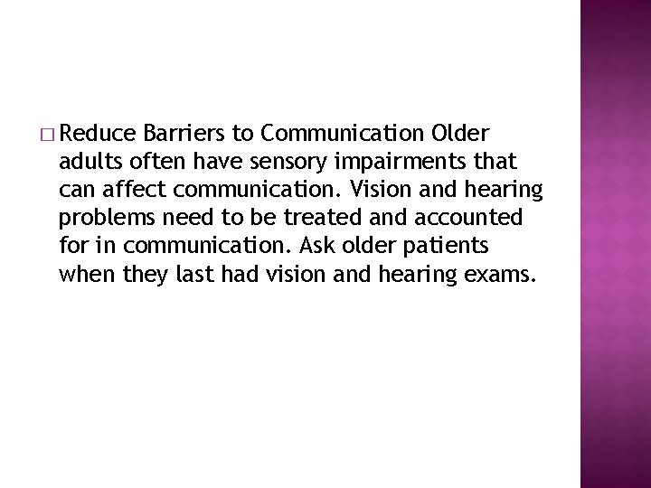 � Reduce Barriers to Communication Older adults often have sensory impairments that can affect