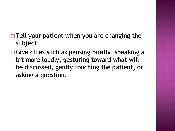 � Tell your patient when you are changing the subject. � Give clues such