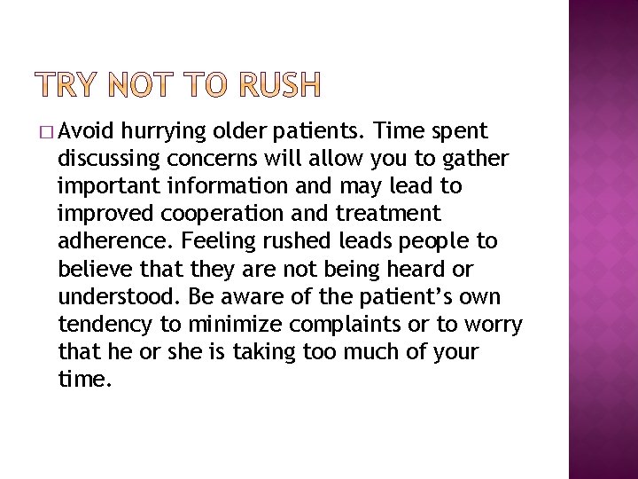 � Avoid hurrying older patients. Time spent discussing concerns will allow you to gather