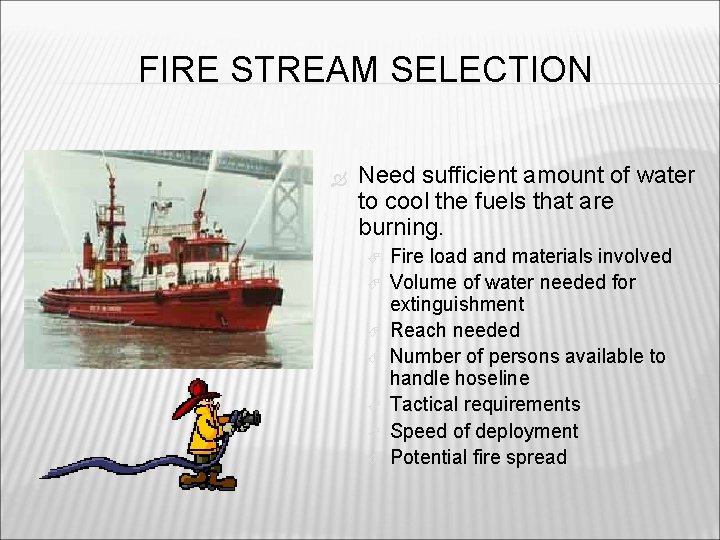 FIRE STREAM SELECTION Need sufficient amount of water to cool the fuels that are