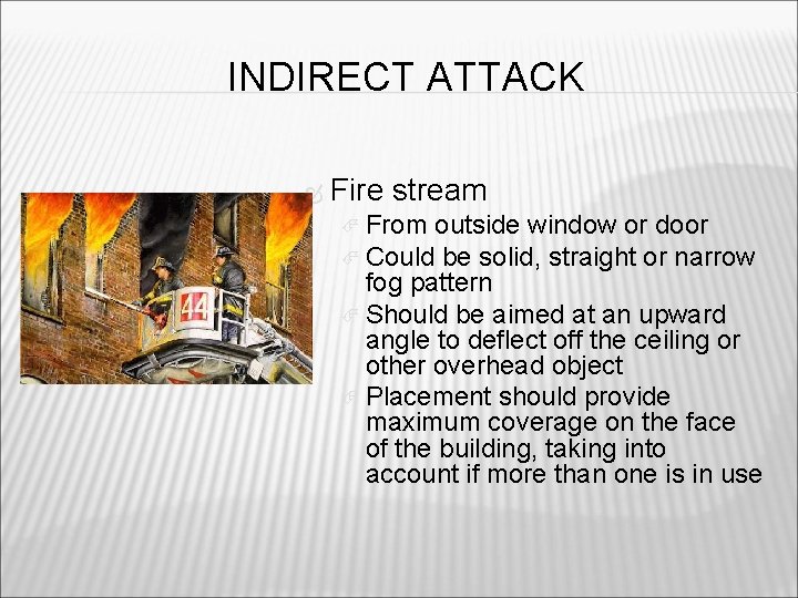 INDIRECT ATTACK Fire stream From outside window or door Could be solid, straight or