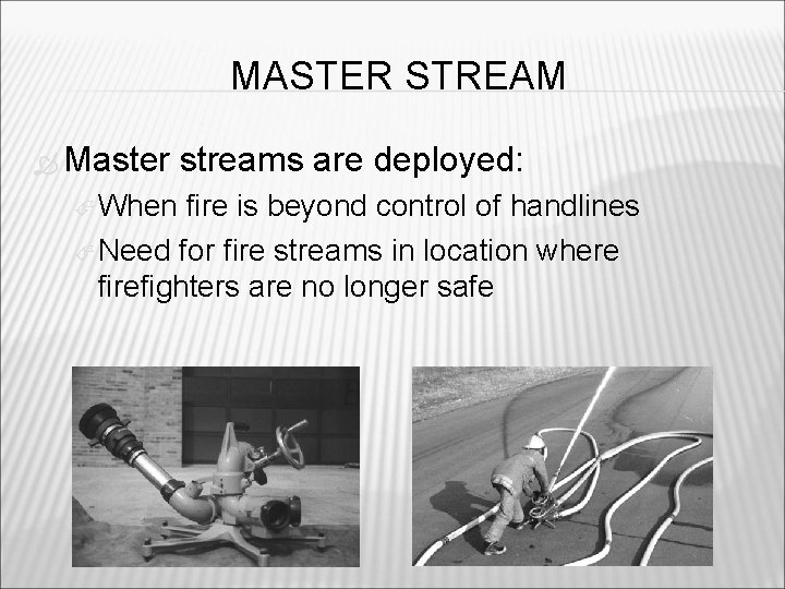 MASTER STREAM Master When streams are deployed: fire is beyond control of handlines Need