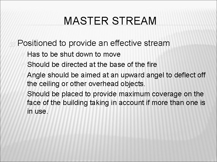 MASTER STREAM Positioned to provide an effective stream Has to be shut down to