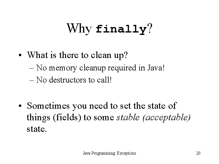 Why finally? • What is there to clean up? – No memory cleanup required