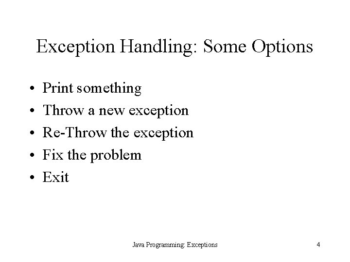 Exception Handling: Some Options • • • Print something Throw a new exception Re-Throw