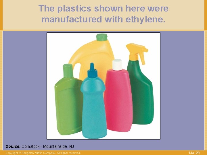 The plastics shown here were manufactured with ethylene. Source: Comstock - Mountainside, NJ Copyright