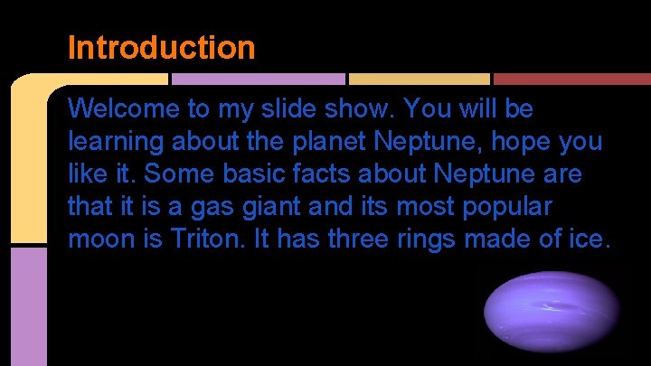 Introduction Welcome to my slide show. You will be learning about the planet Neptune,
