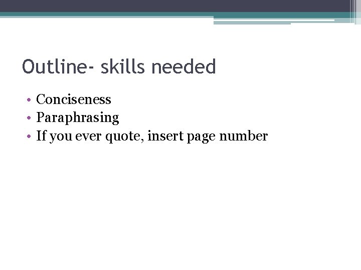 Outline- skills needed • Conciseness • Paraphrasing • If you ever quote, insert page